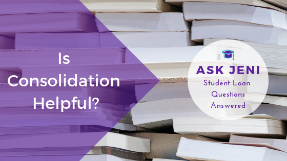 Ask Jeni: Is Student Loan Debt Consolidation Beneficial?