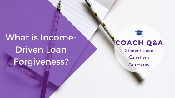 Coach Q&A: What is Income-Driven Loan Forgiveness?