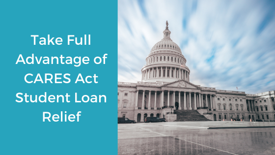 Take Full Advantage of the CARES Act Student Loan Relief